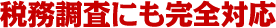 税務調査にも完全対応